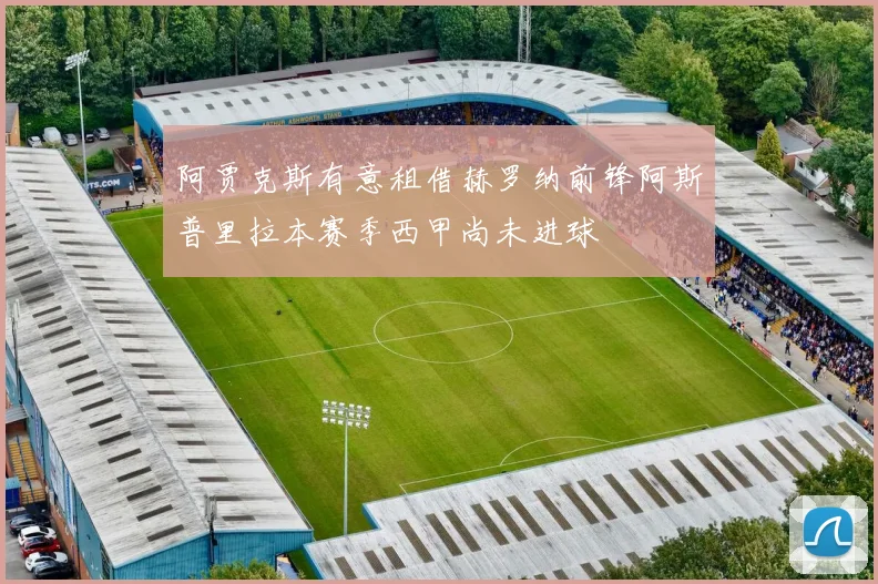 阿贾克斯有意租借赫罗纳前锋阿斯普里拉本赛季西甲尚未进球